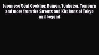 Japanese Soul Cooking: Ramen Tonkatsu Tempura and more from the Streets and Kitchens of Tokyo