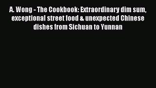 A. Wong - The Cookbook: Extraordinary dim sum exceptional street food & unexpected Chinese