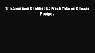 The American Cookbook A Fresh Take on Classic Recipes  Free PDF