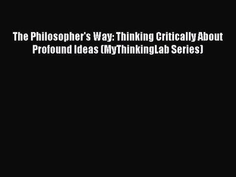 (PDF Download) The Philosopher's Way: Thinking Critically About Profound Ideas (MyThinkingLab