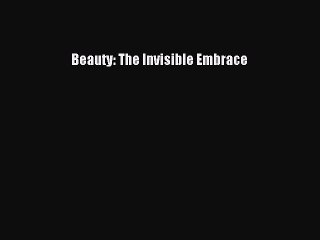 (PDF Download) Beauty: The Invisible Embrace PDF