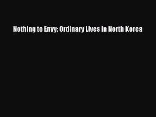 (PDF Download) Nothing to Envy: Ordinary Lives in North Korea PDF
