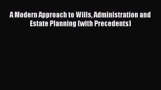 A Modern Approach to Wills Administration and Estate Planning (with Precedents)  Free Books