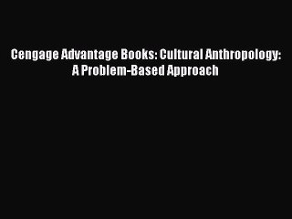 (PDF Download) Cengage Advantage Books: Cultural Anthropology: A Problem-Based Approach Download