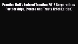 Prentice Hall's Federal Taxation 2012 Corporations  Partnerships Estates and Trusts (25th Edition)
