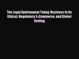 The Legal Environment Today: Business In Its Ethical Regulatory E-Commerce and Global Setting