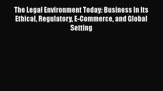 The Legal Environment Today: Business In Its Ethical Regulatory E-Commerce and Global Setting