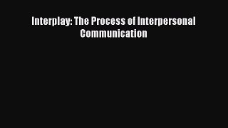 (PDF Download) Interplay: The Process of Interpersonal Communication Download