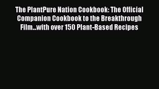The PlantPure Nation Cookbook: The Official Companion Cookbook to the Breakthrough Film...with