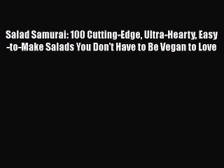 Salad Samurai: 100 Cutting-Edge Ultra-Hearty Easy-to-Make Salads You Don't Have to Be Vegan