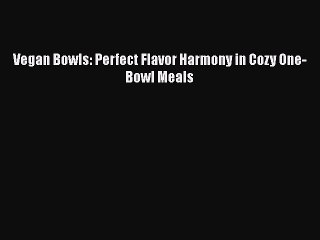 Vegan Bowls: Perfect Flavor Harmony in Cozy One-Bowl Meals  Free Books