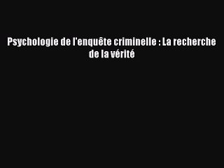 [PDF Télécharger] Psychologie de l'enquête criminelle : La recherche de la vérité [Télécharger]