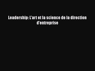 [PDF Download] Leadership: L'art et la science de la direction d'entreprise [Read] Full Ebook