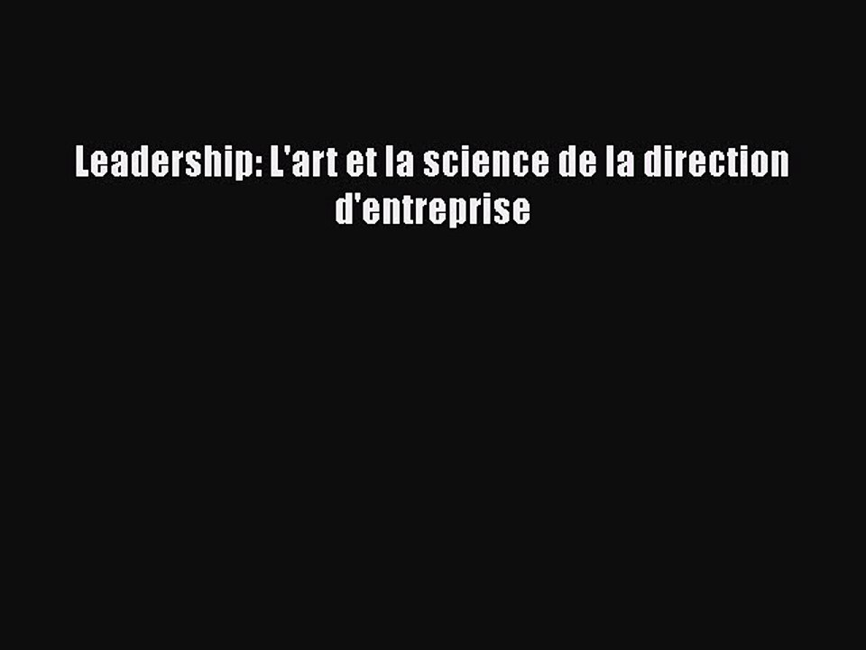 [PDF Download] Leadership: L'art et la science de la direction d'entreprise [Read] Full Ebook