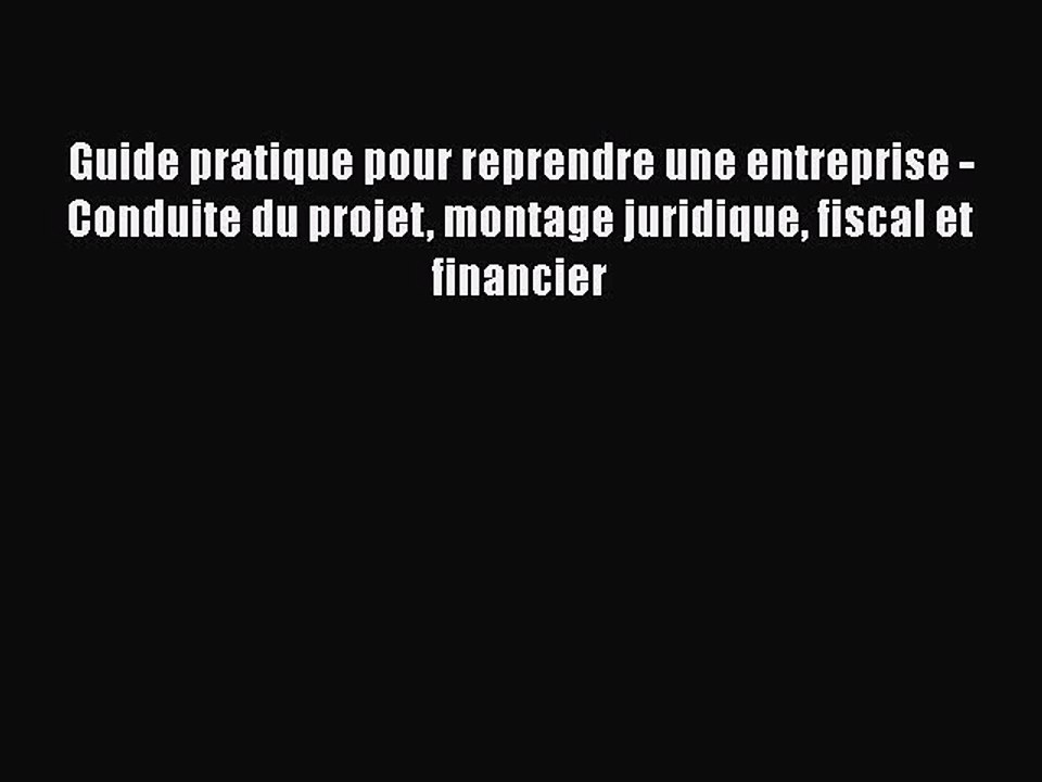 [PDF Download] Guide pratique pour reprendre une entreprise - Conduite du projet montage juridique