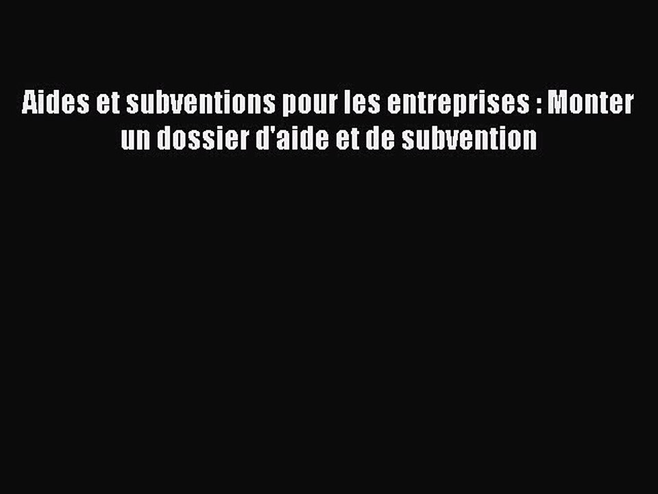 [PDF Download] Aides et subventions pour les entreprises : Monter un dossier d'aide et de subvention