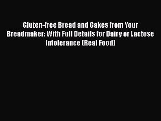 Gluten-free Bread and Cakes from Your Breadmaker: With Full Details for Dairy or Lactose Intolerance