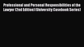 Professional and Personal Responsibilities of the Lawyer (2nd Edition) (University Casebook