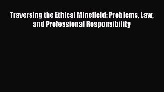 Traversing the Ethical Minefield: Problems Law and Professional Responsibility  Read Online