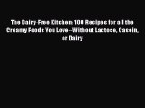 The Dairy-Free Kitchen: 100 Recipes for all the Creamy Foods You Love--Without Lactose Casein