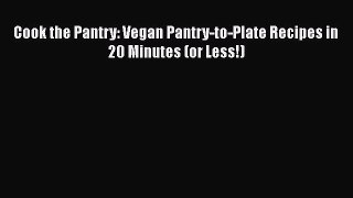 Cook the Pantry: Vegan Pantry-to-Plate Recipes in 20 Minutes (or Less!)  PDF Download