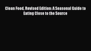 Clean Food Revised Edition: A Seasonal Guide to Eating Close to the Source  Free PDF