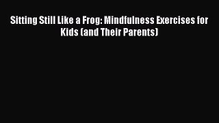 (PDF Download) Sitting Still Like a Frog: Mindfulness Exercises for Kids (and Their Parents)