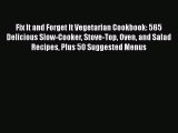 Fix It and Forget It Vegetarian Cookbook: 565 Delicious Slow-Cooker Stove-Top Oven and Salad