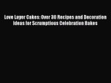 Love Layer Cakes: Over 30 Recipes and Decoration Ideas for Scrumptious Celebration Bakes  Free