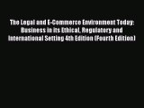 The Legal and E-Commerce Environment Today: Business in its Ethical Regulatory and International