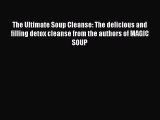 The Ultimate Soup Cleanse: The delicious and filling detox cleanse from the authors of MAGIC