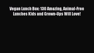 Vegan Lunch Box: 130 Amazing Animal-Free Lunches Kids and Grown-Ups Will Love!  Read Online