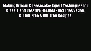 Making Artisan Cheesecake: Expert Techniques for Classic and Creative Recipes - Includes Vegan
