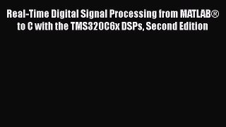 Real-Time Digital Signal Processing from MATLAB® to C with the TMS320C6x DSPs Second Edition