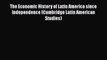 The Economic History of Latin America since Independence (Cambridge Latin American Studies)