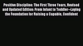 (PDF Download) Positive Discipline: The First Three Years Revised and Updated Edition: From