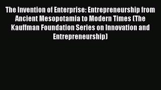 The Invention of Enterprise: Entrepreneurship from Ancient Mesopotamia to Modern Times (The