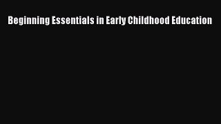 (PDF Download) Beginning Essentials in Early Childhood Education Read Online