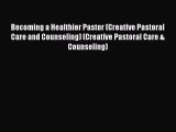 Becoming a Healthier Pastor (Creative Pastoral Care and Counseling) (Creative Pastoral Care