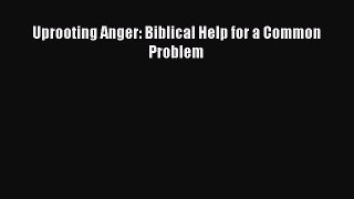 (PDF Download) Uprooting Anger: Biblical Help for a Common Problem Read Online