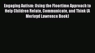 (PDF Download) Engaging Autism: Using the Floortime Approach to Help Children Relate Communicate
