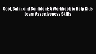 (PDF Download) Cool Calm and Confident: A Workbook to Help Kids Learn Assertiveness Skills