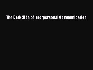 (PDF Download) The Dark Side of Interpersonal Communication PDF