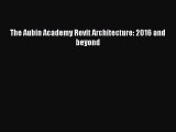 The Aubin Academy Revit Architecture: 2016 and beyond  Read Online Book