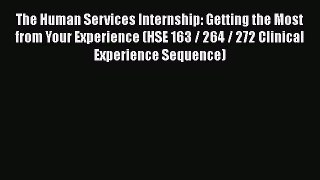 The Human Services Internship: Getting the Most from Your Experience (HSE 163 / 264 / 272 Clinical