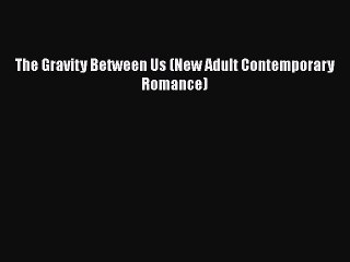 The Gravity Between Us (New Adult Contemporary Romance)  Read Online Book