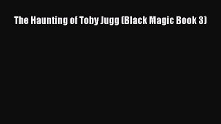 The Haunting of Toby Jugg (Black Magic Book 3) Read Online PDF
