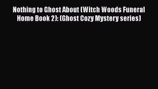 Nothing to Ghost About (Witch Woods Funeral Home Book 2): (Ghost Cozy Mystery series) Free