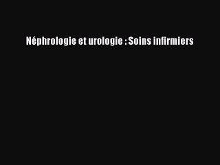 [PDF Télécharger] Néphrologie et urologie : Soins infirmiers [PDF] Complet Ebook