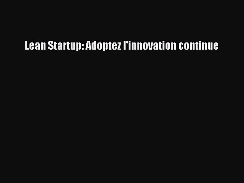 [PDF Télécharger] Lean Startup: Adoptez l'innovation continue [Télécharger] en ligne